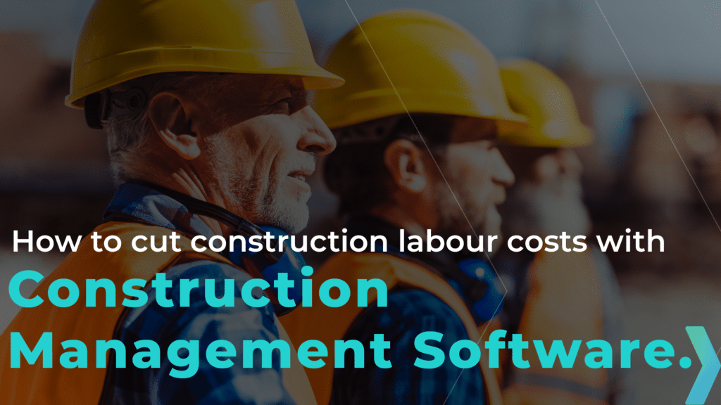 Cutting Labour Costs in Construction: The Power of Construction Management Software