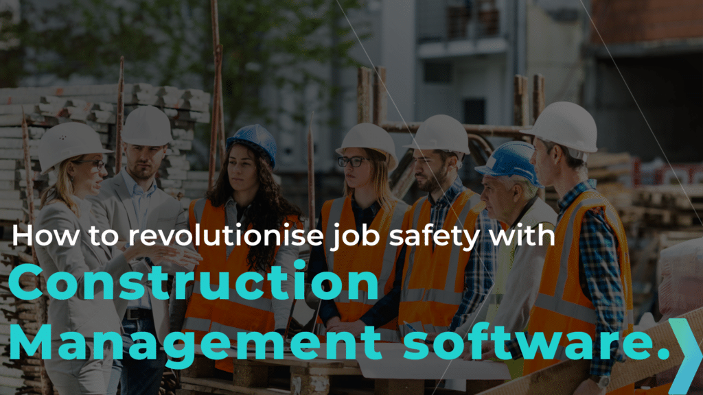 How Construction Management Software is Transforming Job Sites and is Revolutionising Safety
