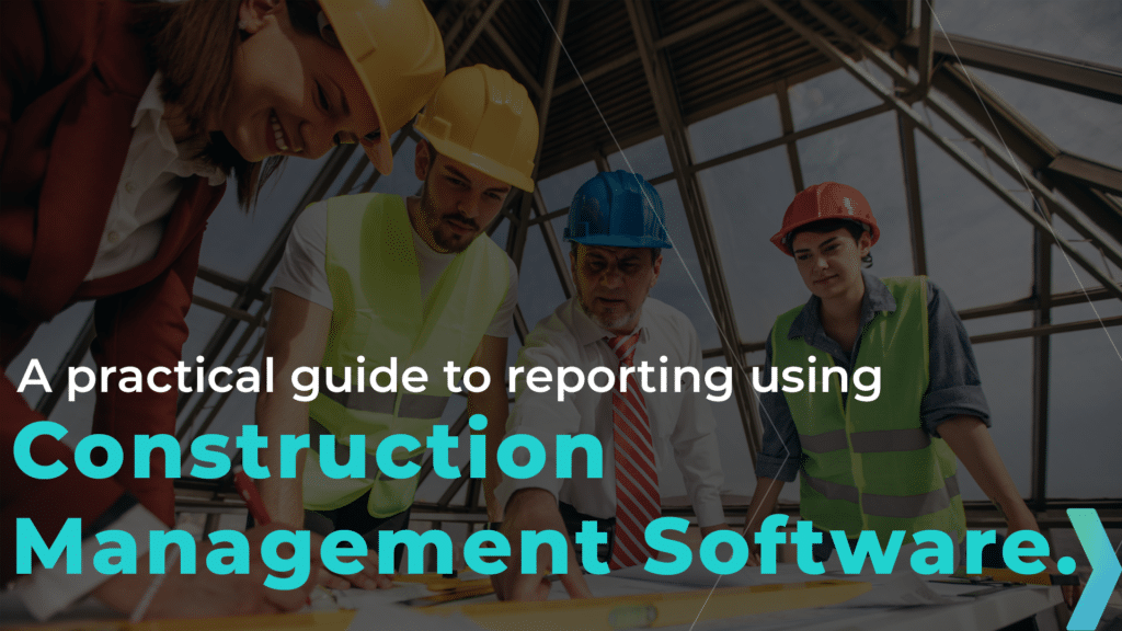 A Practical Guide to Reporting with Construction Management Software